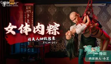 国产AV91CM250女体肉粽小艺的啊!