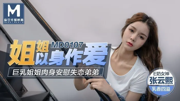 MD0107_姐姐以身作愛巨乳姐姐肉身安慰失戀弟弟官网张芸熙