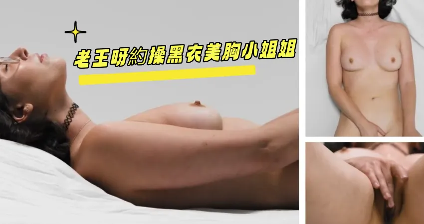 老王呀約操黑衣美胸小姐姐
