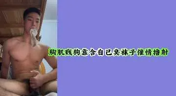 胸肌贱狗靠含自己臭袜子催情撸射
